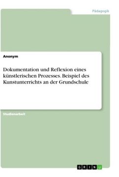 portada Dokumentation und Reflexion Eines Künstlerischen Prozesses. Beispiel des Kunstunterrichts an der Grundschule (in German)