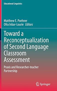 portada Toward a Reconceptualization of Second Language Classroom Assessment: Praxis and Researcher-Teacher Partnership (Educational Linguistics) (en Inglés)