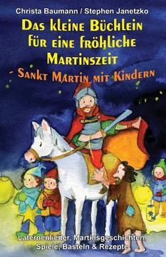 portada Das Kleine Büchlein Für Eine Fröhliche Martinszeit - Sankt Martin Mit Kindern: Laternenlieder, Martinsgeschichten, Spiele, Basteln Und Rezepte (en Alemán)