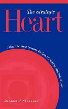 portada the strategic heart: using the new science to lead growing organizations (en Inglés)