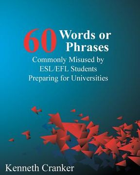 portada Sixty Words or Phrases Commonly Misused by ESL/EFL Students Preparing for Universities (in English)