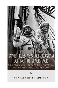 portada Soviet Russia's Space Program During the Space Race: The History and Legacy of the Competition that Pushed America to the Moon (en Inglés)