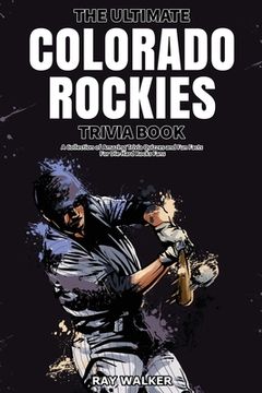 portada The Ultimate Colorado Rockies Trivia Book: A Collection of Amazing Trivia Quizzes and Fun Facts for Die-Hard Rockies Fans! (en Inglés)
