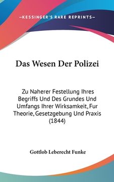 portada Das Wesen Der Polizei: Zu Naherer Festellung Ihres Begriffs Und Des Grundes Und Umfangs Ihrer Wirksamkeit, Fur Theorie, Gesetzgebung Und Prax (in German)