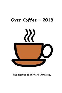portada Over Coffee 2018: The Northside Writers Anthology (en Inglés)