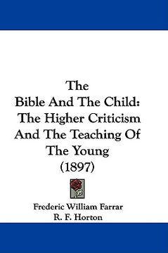 portada the bible and the child: the higher criticism and the teaching of the young (1897) (in English)