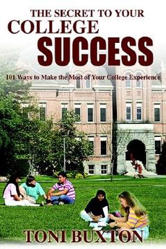 portada the secret to your college success: 101 ways to make the most of your college experience (en Inglés)
