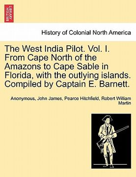 portada the west india pilot. vol. i. from cape north of the amazons to cape sable in florida, with the outlying islands. compiled by captain e. barnett. (en Inglés)