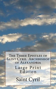 portada The Three Epistles of Saint Cyril Archbishop of Alexandria: Large Print Edition (en Inglés)