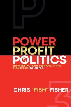 portada Power Profit Politics: Harnessing Your Purpose In the Pursuit of Influence (en Inglés)