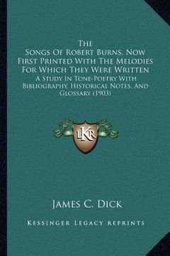 portada the songs of robert burns, now first printed with the melodies for which they were written: a study in tone-poetry with bibliography, historical notes (in English)