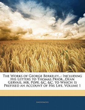 portada the works of george berkeley...: including his letters to thomas prior...dean gervais, mr. pope, &c. &c. to which is prefixed an account of his life,