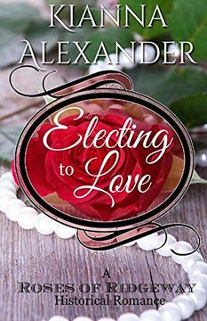 portada Electing to Love: A Roses of Ridgeway Historical Romance: Volume 4