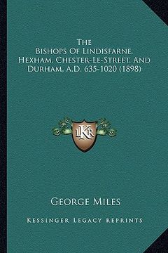 portada the bishops of lindisfarne, hexham, chester-le-street, and durham, a.d. 635-1020 (1898) (en Inglés)