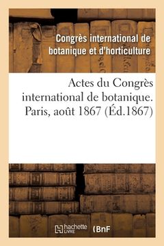 portada Actes Du Congrès International de Botanique. Paris, Août 1867: Sous Les Auspices de la Société Botanique de France (in French)