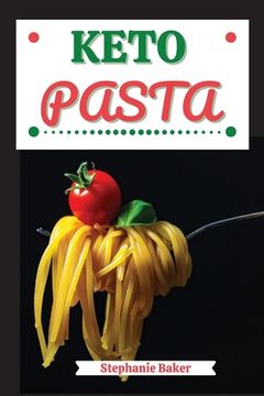 portada Keto Pasta: Discover 30 Easy to Follow Ketogenic Pasta Cookbook recipes for Your Low-Carb Diet with Gluten-Free and wheat to Maxim (en Inglés)