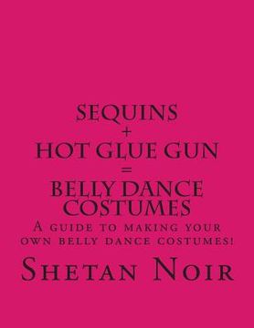 portada Sequins+Hot glue gun=Belly Dance Costumes (in English)