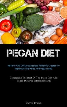 portada Pegan Diet: Healthy And Delicious Recipes Perfectly Created To Maximize The Paleo And Vegan Diets (Combining The Best Of The Paleo (en Inglés)