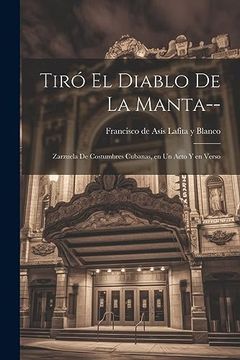 portada Tiró el Diablo de la Manta--: Zarzuela de Costumbres Cubanas, en un Acto y en Verso (in Spanish)