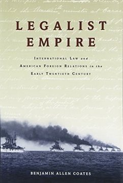 portada Legalist Empire: International Law and American Foreign Relations in the Early Twentieth Century