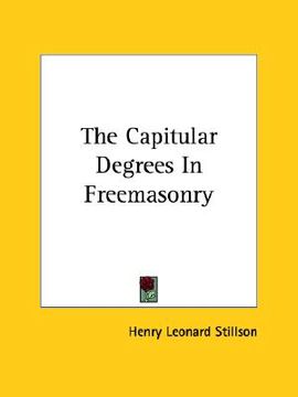 portada the capitular degrees in freemasonry (en Inglés)