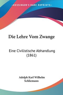 portada Die Lehre Vom Zwange: Eine Civilistische Abhandlung (1861) (en Alemán)