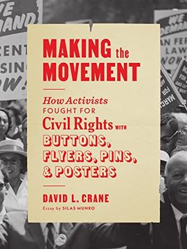 portada Making the Movement: How Activists Fought for Civil Rights With Buttons, Flyers, Pins, and Posters (en Inglés)