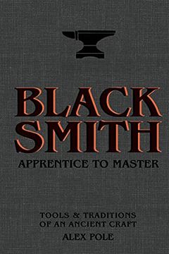 portada Blacksmith: Apprentice to Master: Tools & Traditions of an Ancient Craft: The art of Modern Metalwork, From Apprentice to Master (en Inglés)