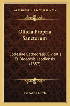portada Officia Propria Sanctorum: Ecclesiae Cathedralis, Civitatis Et Dioecesis Leodiensis (1857) (in Latin)