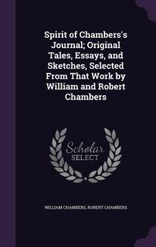 portada Spirit of Chambers's Journal; Original Tales, Essays, and Sketches, Selected From That Work by William and Robert Chambers