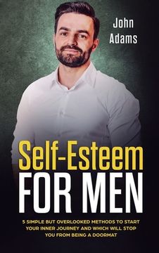 portada Self Esteem for Men: 5 Simple But Overlooked Methods to Start an Inner Journey and Which Will Stop You Being a Doormat