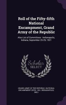 portada Roll of the Fifty-fifth National Encampment, Grand Army of the Republic: Also List of Committees: Indianapolis, Indiana, September 25-29, 1921