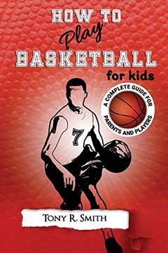 portada How to Play Basketball for Kids: A Complete Guide for Parents and Players (149 Pages) (en Inglés)