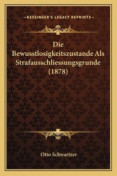 portada Die Bewusstlosigkeitszustande Als Strafausschliessungsgrunde (1878) (en Alemán)