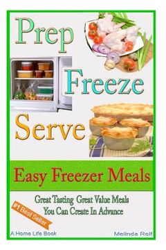 portada Prep Freeze Serve: Easy Freezer Meals: Great Tasting, Great Value Meals You Can Create in Advance (en Inglés)