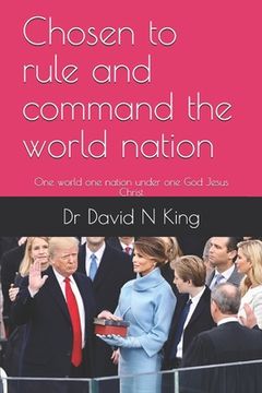 portada Chosen to rule and command the world nation: One world one nation under one God Jesus Christ (en Inglés)