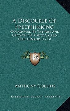 portada a discourse of freethinking: occasioned by the rise and growth of a sect called freethinkers (1713) (en Inglés)
