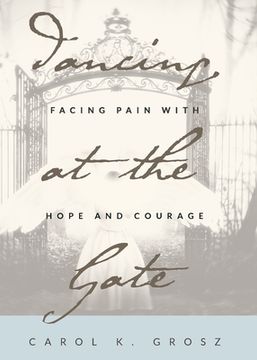 portada Dancing at the Gate: Facing Pain with Hope and Courage (en Inglés)