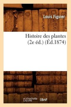 portada Histoire Des Plantes (2e Éd.) (Éd.1874) (en Francés)