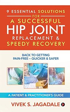 portada 9 Essential Solutions for a Successful hip Joint Replacement & Speedy Recovery: Back to Getting Pain-Free - Quicker & Safer (en Inglés)