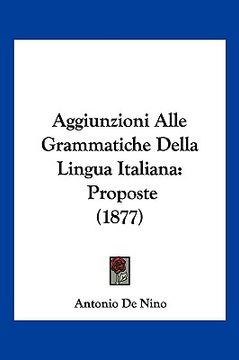 portada Aggiunzioni Alle Grammatiche Della Lingua Italiana: Proposte (1877) (en Italiano)