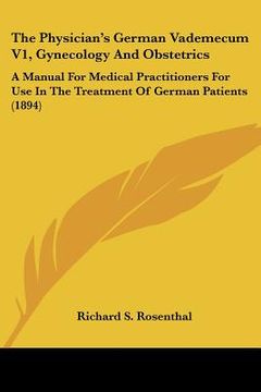 portada the physician's german vademecum v1, gynecology and obstetrics: a manual for medical practitioners for use in the treatment of german patients (1894) (en Inglés)