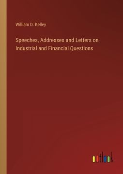 portada Speeches, Addresses and Letters on Industrial and Financial Questions (en Inglés)