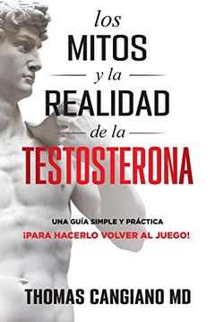 portada Los Mitos y la Realidad de la Testosterona: Una Guia Simple y Practica Para Hacerlo Volver al Juego