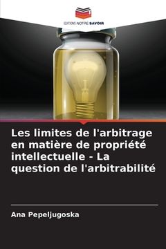 portada Les limites de l'arbitrage en matière de propriété intellectuelle - La question de l'arbitrabilité (en Francés)