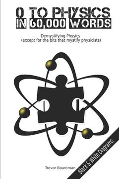 portada Zero to Physics in 60,000 Words (BW): Demystifying Physics (except for the bits that mystify physicists)