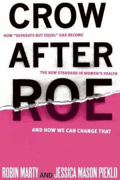 portada Crow After Roe: How Separate But Equal Has Become the New Standard in Women's Health and How We Can Change That (en Inglés)