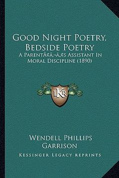 portada good night poetry, bedside poetry: a parentacentsa -a centss assistant in moral discipline (1890) (en Inglés)