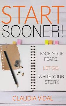 portada Start Sooner!: Face Your Fears. Let Go. Write Your Story. (en Inglés)
