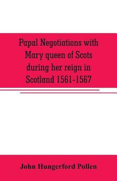 portada Papal negotiations with Mary queen of Scots during her reign in Scotland 1561-1567 (in English)